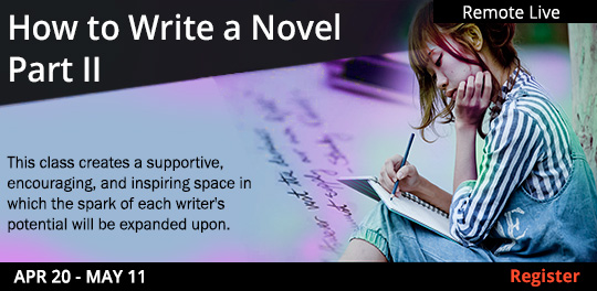 How to Write a Novel Part II (Remote Live),  04/20/2023 - 05/11/2023