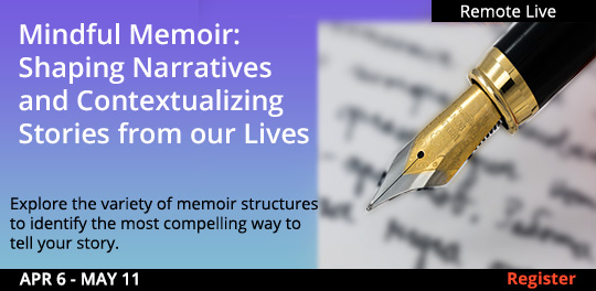 Mindful Memoir––Shaping Narratives and Contextualizing Stories from our Lives (Remote Live),   04/06/2024 - 05/11/2024